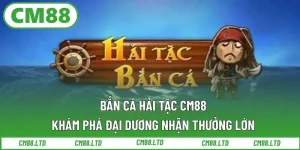 Bắn Cá Hải Tặc CM88 – Khám Phá Đại Dương Nhận Thưởng Lớn