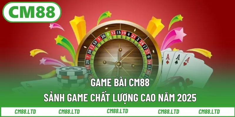 Game Bài CM88 – Sảnh Game Chất Lượng Cao Năm 2026