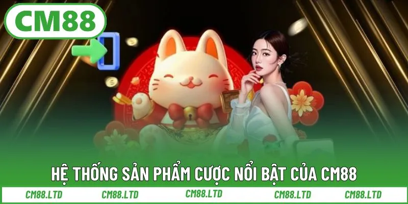 Hệ thống sản phẩm cược nổi bật của CM88