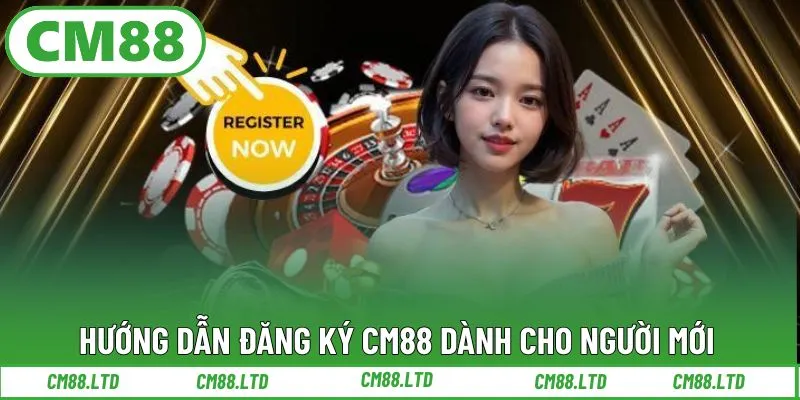 Hướng dẫn đăng ký CM88 dành cho người mới