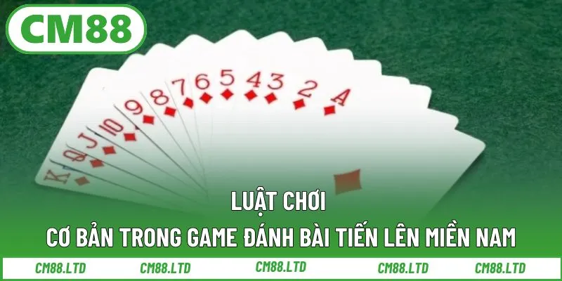 Luật chơi cơ bản trong game đánh bài Tiến Lên Miền Nam