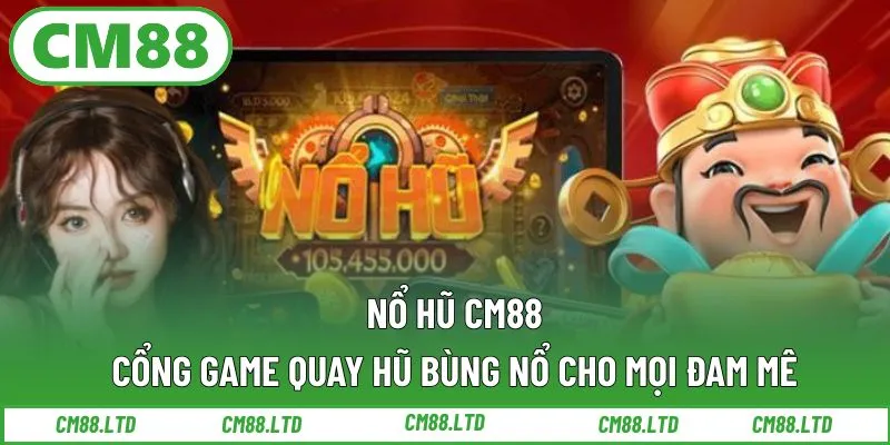 Nổ Hũ CM88 – Cổng Game Quay Hũ Bùng Nổ Cho Mọi Đam Mê